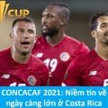 Cúp vàng CONCACAF 2021: Niềm tin ngày càng lớn ở Costa Rica