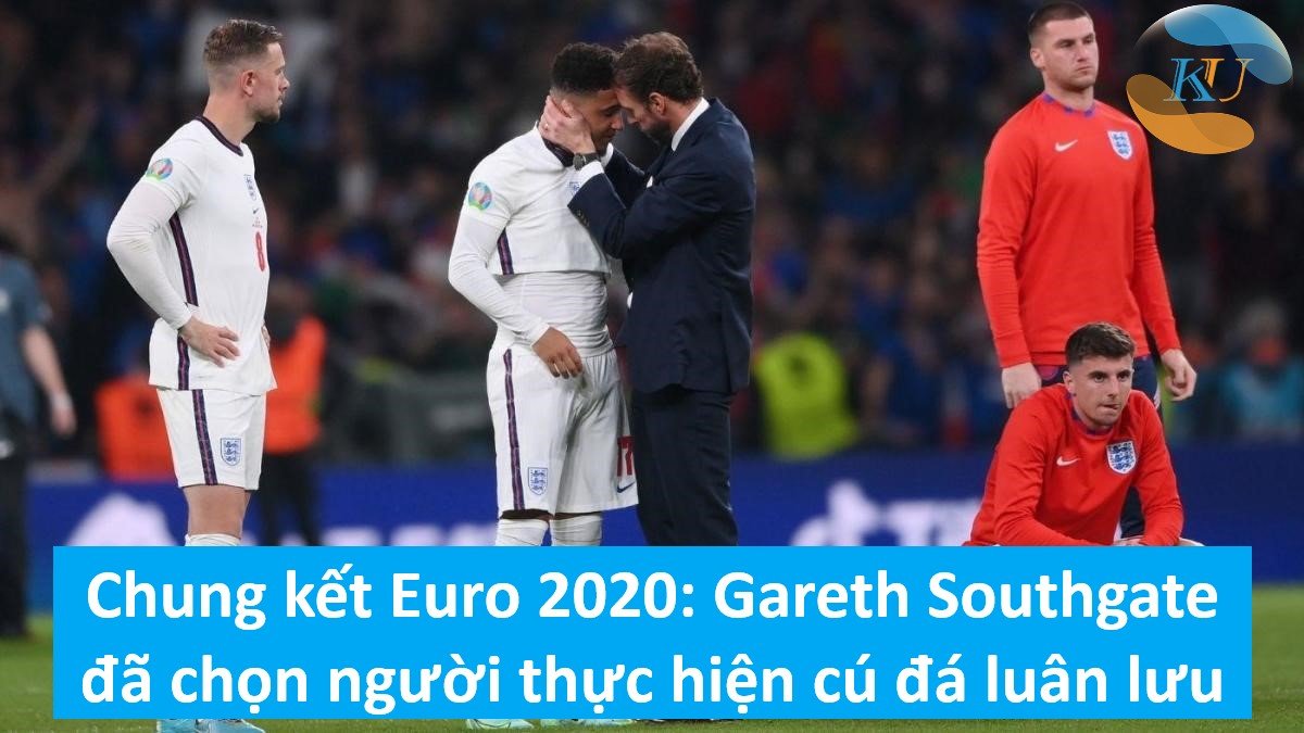 Chung kết Euro 2020: Gareth Southgate đã chọn người thực hiện cú đá luân lưu