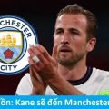 Chuyển nhượng: Tin đồn Kane sẽ đến Manchester City