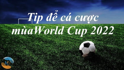 Tip để cá cược mùa World Cup 2022