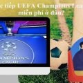 Trực tiếp UEFA Champions League 2021 miễn phí?